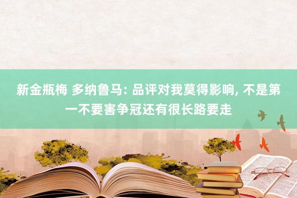新金瓶梅 多纳鲁马: 品评对我莫得影响， 不是第一不要害争冠还有很长路要走