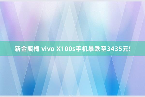 新金瓶梅 vivo X100s手机暴跌至3435元!