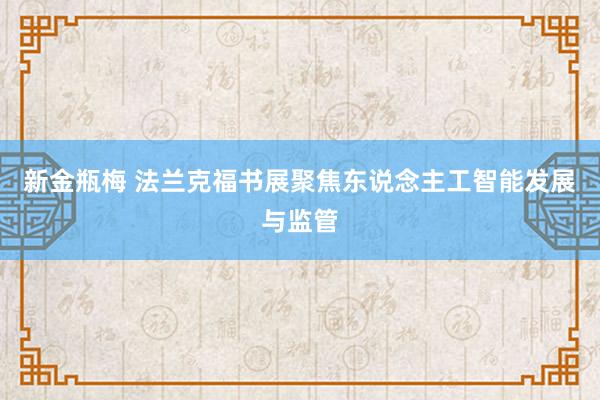 新金瓶梅 法兰克福书展聚焦东说念主工智能发展与监管