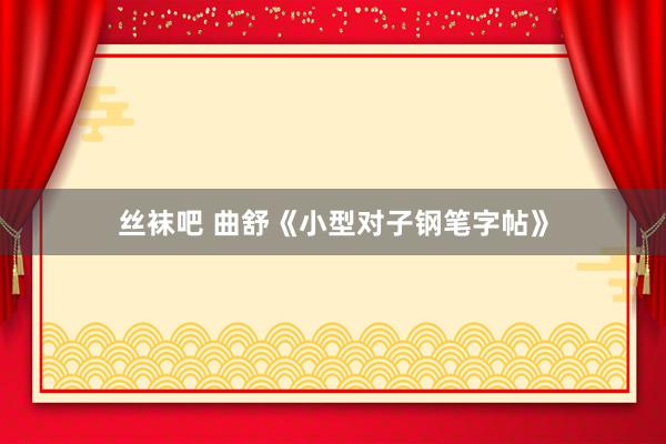 丝袜吧 曲舒《小型对子钢笔字帖》