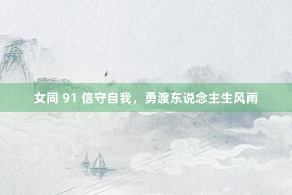 女同 91 信守自我，勇渡东说念主生风雨
